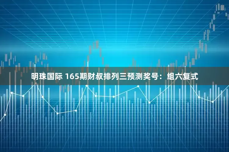 明珠国际 165期财叔排列三预测奖号：组六复式
